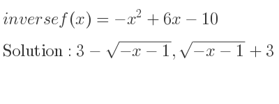The inverse of f(x)=-x^2+6x-10 is 3-sqrt(-x-1),sqrt(-x-1)+3